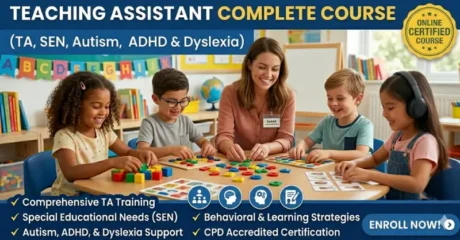 Teaching Assistant Complete Course (TA, SEN, Autism, ADHD & Dyslexia)