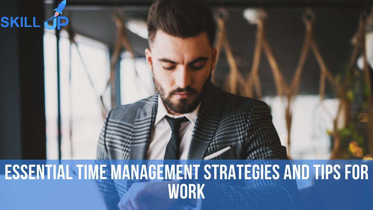 Essential Time Management Strategies & Tips for Work
