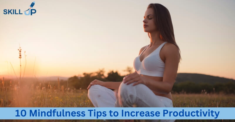 10 Mindfulness Tips to Increase Productivity