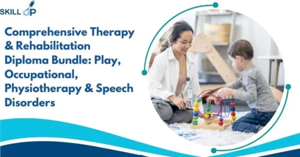 Comprehensive Therapy & Rehabilitation Diploma Bundle Play, Occupational, Physiotherapy & Speech Disorders