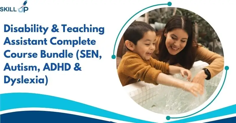 Disability & Teaching Assistant Complete Course Bundle (SEN, Autism, ADHD & Dyslexia)