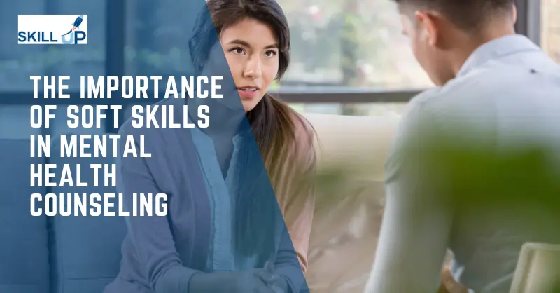 The Importance of Soft Skills in Mental Health Counseling