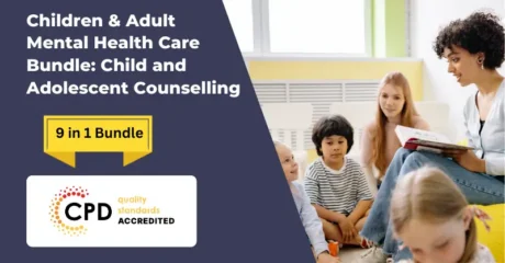 Children & Adult Mental Health Care Bundle: Child and Adolescent Counselling