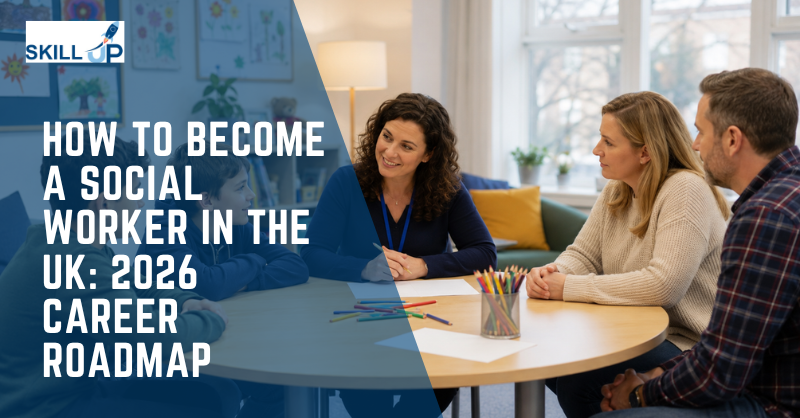 How to Become a Social Worker in the UK: 2026 Career Roadmap